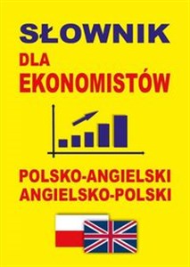 Słownik dla ekonomistów polsko-angielski angielsko-polski Słownik ekonomiczny i biznesowy