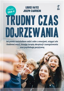 Trudny czas dojrzewania Jak pomóc nastolatkom radzić sobie z emocjami, osiągać cele i budować więzi, stosując terapię akcept - Księgarnia Niemcy (DE)