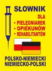 Słownik dla pielęgniarek - opiekunów - rehabilitantów polsko-niemiecki • niemiecko-polski