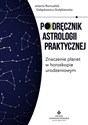 Podręcznik astrologii praktycznej Znaczenie planet w horoskopie urodzeniowym - Jolanta Romualda Gałązkiewicz-Gołębiewska