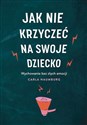 Jak nie krzyczeć na swoje dziecko wyd. kieszonkowe  - Carla Naumburg