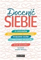 Docenić siebie 25 sposobów na podniesienie samooceny, osiąganie celów i znalezienie szczęścia