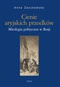 Cienie aryjskich przodków Mitologia polityczna w Rosji - Anna Zaczkowska