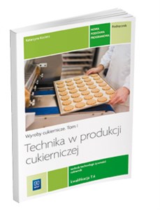 Technika w produkcji cukierniczej Podręcznik Tom 1 Technik technologii żywności cukiernik T.4 Szkoła ponadgimnazjalna - Księgarnia UK