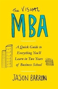 The Visual MBA A Quick Guide to Everything You’ll Learn in Two Years of Business School