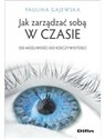 Jak zarządzać sobą w czasie Od możliwości do rzeczywistości - Paulina Gajewska