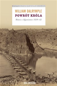 Powrót króla Bitwa o Afganistan 1839-42