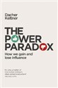 The Power Paradox How We Gain and Lose Influence