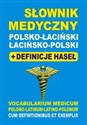 Słownik medyczny polsko-łaciński łacińsko-polski + definicje haseł Vocabularium Medicum Polono-Latinum • Latino-Polonum cum Defintionibus et Exemplis