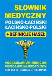 Słownik medyczny polsko-łaciński łacińsko-polski + definicje haseł Vocabularium Medicum Polono-Latinum • Latino-Polonum cum Defintionibus et Exemplis