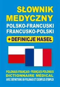 Słownik medyczny polsko-francuski francusko-polski + definicje haseł Dictionnaire Médical Polonais-Français • Français-Polonais avec définitions en polonais et exemples