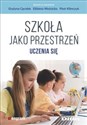 Szkoła jako przestrzeń uczenia się - Grażyna Cęcelek, Elżbieta Woźnicka, Piotr Klimczyk