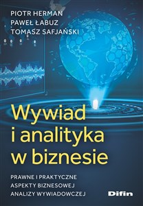 Wywiad i analityka w biznesie Prawne i praktyczne aspekty biznesowej analizy wywiadowczej