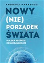 Nowy (nie)porządek świata Polska w epoce deglobalizmu - Andrzej Paradysz