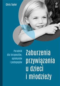Zaburzenia przywiązania u dzieci i młodzieży Poradnik dla terapeutów, opiekunów i pedagogów - Księgarnia Niemcy (DE)