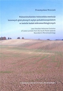 Późnowistuliańsko-holoceńska ewolucja lessowych gleb płowych wyżyn południowopolskich w świetle badań mikromorfologicznych