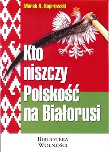 Kto niszczy Polskość na Białorusi - Księgarnia Niemcy (DE)