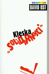 Klęska "Solidarności" Gniew i polityka w postkomunistycznej Europie