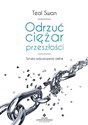 Odrzuć ciężar przeszłości Sztuka odzyskiwania siebie - Teal Swan