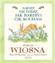 Nawet nie wiesz jak bardzo Cię kocham kiedy jest Wiosna