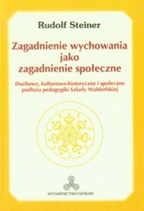 Zagadnienie wychowania jako zagadnienie społeczne Duchowe, kulturowo - historyczne i społeczne podłoża pedagogiki Szkoły Waldorfskiej