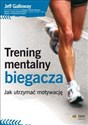 Trening mentalny biegacza Jak utrzymać motywację