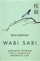 Wabi Sabi Japanese Wisdom for a perfectly imperfect life - Beth Kempton