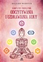 Kompletny podręcznik odczytywania i uzdrawiania aury