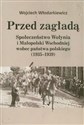 Przed zagładą Spoleczeństwo Wołynia i Małopolski Wschodniej wobec państwa polskiego (1935-1939) - Wojciech Włodarkiewicz