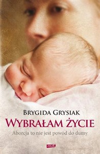 Wybrałam życie Aborcja to nie jest powód do dumy