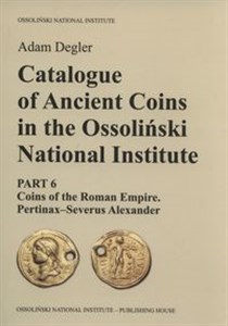 Catalogue of Ancient Coins in the Ossoliński National Institute Part 6: Coins of the Roman Empire. Pertinax–Severus Alexander - Księgarnia Niemcy (DE)