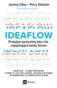 Ideaflow Przepływ pomysłów jako siła napędzająca każdy biznes - David Kelley, Jeremy Utley, Perry Klebahn