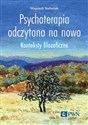 Psychoterapia odczytana na nowo Konteksty filozoficzne - Wojciech Stefaniak