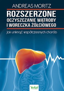 Rozszerzone oczyszczanie wątroby i woreczka żółciowego Jak uniknąć współzcesnych chorób - Księgarnia UK