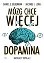 Mózg chce więcej Dopamina. Naturalny dopalacz. - Daniel Z. Lieberman, Michael E. Long