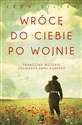 Wrócę do ciebie po wojnie Prawdziwa historia żołnierza Armii Andersa - Leon Silver