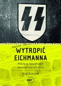 Wytropić Eichmanna Pościg za największym zbrodniarzem w historii