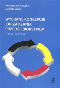 Wybrane koncepcje zarządzania przedsiębiorstwem Teoria i praktyka