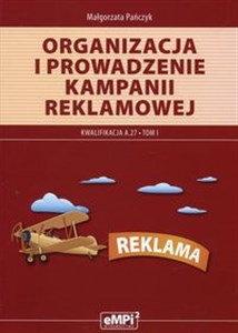 Organizacja i prowadzenie kampani reklamowej Tom 1 Kwalifikacja A.27 Technikum