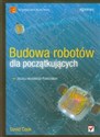 Budowa robotów dla początkujących Zbuduj własnego pomocnika! - David Cook