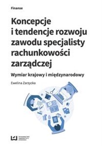 Koncepcje i tendencje rozwoju zawodu specjalisty rachunkowości zarządczej Wymiar krajowy i międzynarodowy