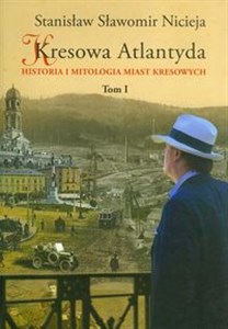 Kresowa Atlantyda Tom I Historia i mitologia miast kresowych