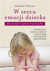 W sercu emocji dziecka Jak rozumieć i wspierać swoje dziecko - Księgarnia UK