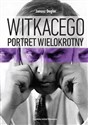 Witkacego portret wielokrotny Szkice i materiały do biografii 1918-1939 - Janusz Degler