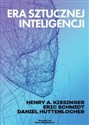 Era Sztucznej Inteligencji i nasza przyszłość jako ludzi - Daniel Huttenlocher, Eric Schmidt, Henry A. Kissinger