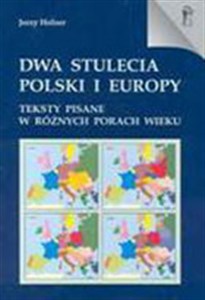 Dwa stulecia Polski i Europy Teksty pisane w różnych porach wieku