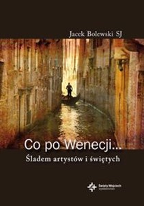 Co po Wenecji Śladem artystów i świętych