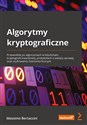 Algorytmy kryptograficzne. Przewodnik po algorytmach w blockchain, kryptografii kwantowej, protokołach o wiedzy zerowej oraz szyfrowaniu homomorficznym