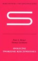 Społeczne tworzenie rzeczywistości Traktat z socjologii wiedzy