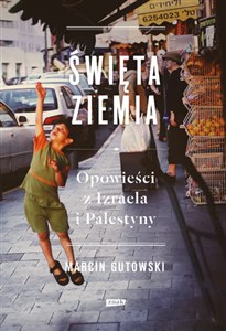 Święta ziemia Opowieści z Izraela i Palestyny